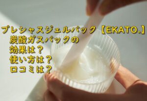 プレシャスジェルパック【EKATO.】炭酸ガスパックの効果は？使い方は？口コミは？
